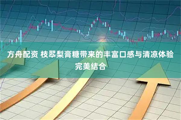 方舟配资 枝翆梨膏糖带来的丰富口感与清凉体验完美结合